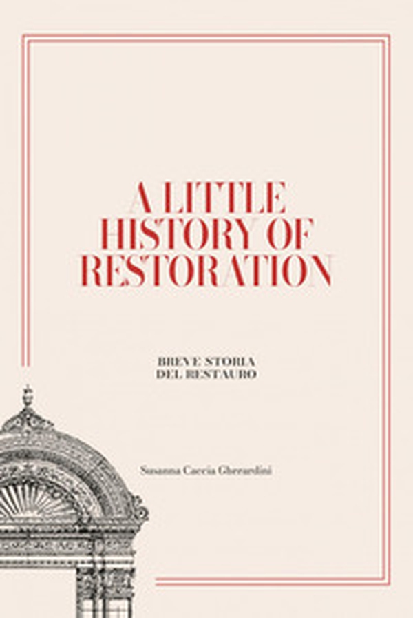 A little history of restoration-Breve storia del restauro - Librerie.coop