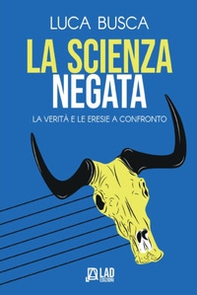 La scienza negata. La verità e le eresie a confronto - Librerie.coop