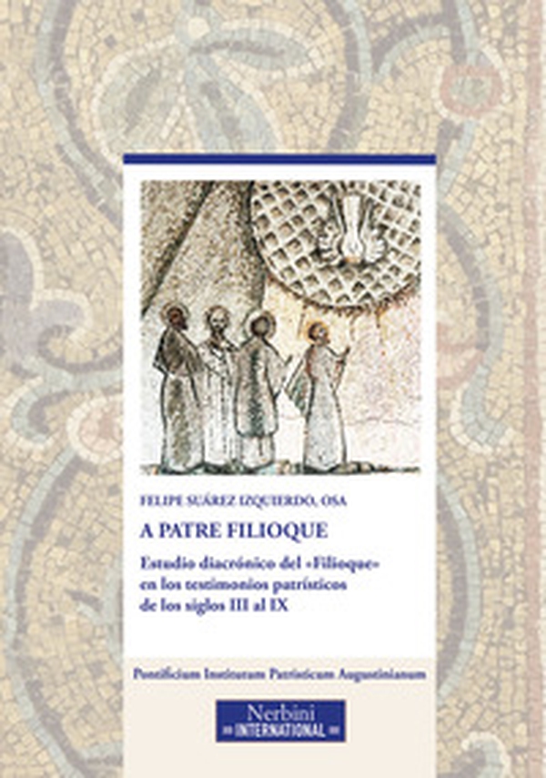 A Patre Filioque. Estudio diacrónico del «Filioque» en los testimonios patrísticos de los siglos III al IX - Librerie.coop