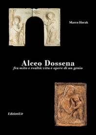 Alceo Dossena. Fra mito e realtà: vita e opere di un genio - Librerie.coop Alceo Dossena. Fra mito e realtà: vita e opere di un genio - Librerie.coop