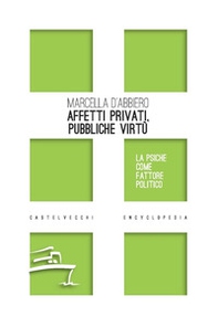 Affetti privati, pubbliche virtù. La psiche come fattore politico - Librerie.coop Affetti privati, pubbliche virtù. La psiche come fattore politico - Librerie.coop