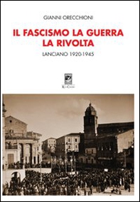 Il fascismo, la guerra, la rivolta. Lanciano 1920-1945 - Librerie.coop