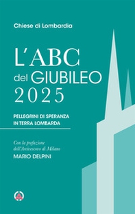 L'Abc del Giubileo 2025. Pellegrini di speranza in terra lombarda - Librerie.coop