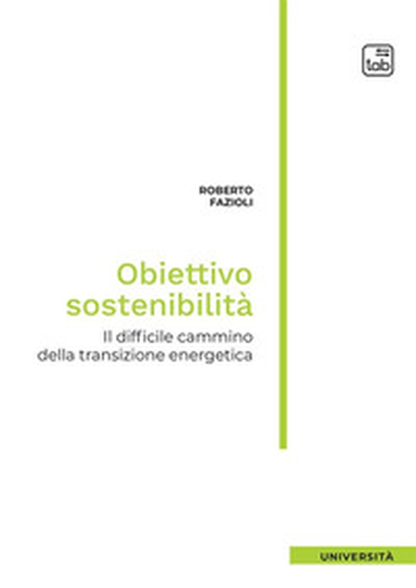 Obiettivo sostenibilità. Il difficile cammino della transizione energetica - Librerie.coop Obiettivo sostenibilità. Il difficile cammino della transizione energetica - Librerie.coop