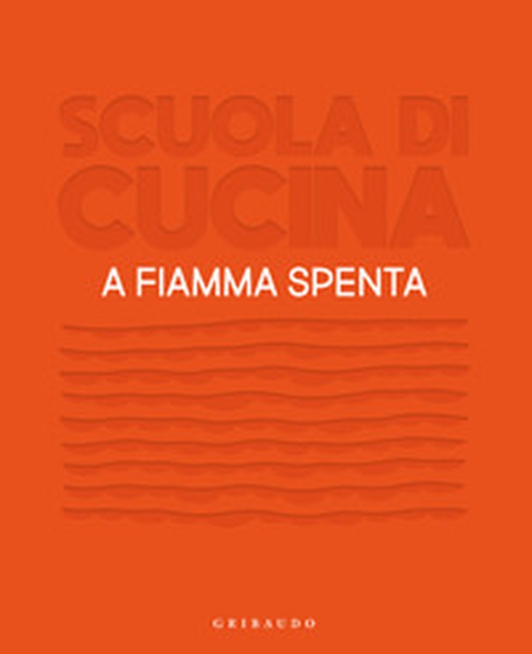 Scuola di cucina. A fiamma spenta - Librerie.coop Scuola di cucina. A fiamma spenta - Librerie.coop