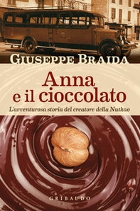 Anna e il cioccolato. L'avventurosa storia del creatore della NutKao - Librerie.coop