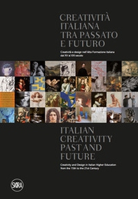 Creatività italiana tra passato e futuro. Creatività e design nell'Alta Formazione italiana dal XV al XXI secolo. Ediz. italiana e inglese - Librerie.coop
