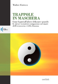 Trappole in maschera. Come legarsi all'albero della nave quando le sirene tentatrici compaiono nel mare dell'economia e della finanza - Librerie.coop Trappole in maschera. Come legarsi all'albero della nave quando le sirene tentatrici compaiono nel mare dell'economia e della finanza - Librerie.coop