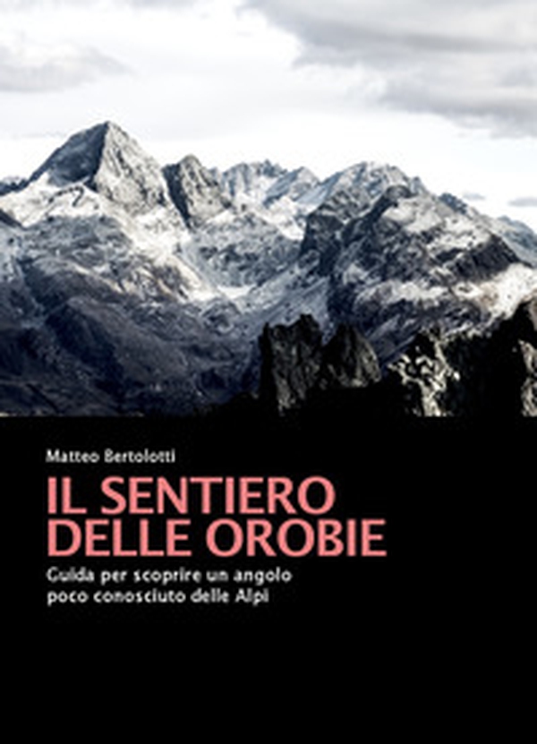 Il sentiero delle Orobie. Guida per scoprire un angolo poco conosciuto delle Alpi - Librerie.coop Il sentiero delle Orobie. Guida per scoprire un angolo poco conosciuto delle Alpi - Librerie.coop