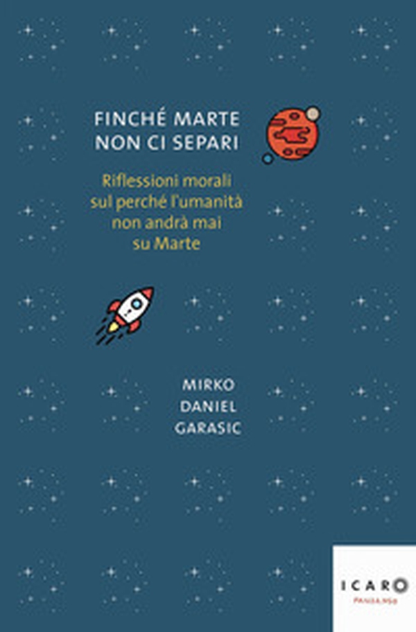 Finché Marte non ci separi. Riflessioni morali sul perché l'umanità non andrà mai su Marte - Librerie.coop Finché Marte non ci separi. Riflessioni morali sul perché l'umanità non andrà mai su Marte - Librerie.coop
