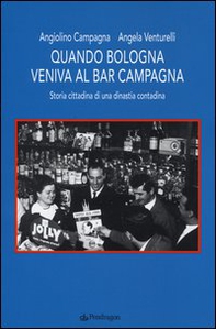 Quando Bologna veniva al bar Campagna. Storia cittadina di una dinastia contadina - Librerie.coop