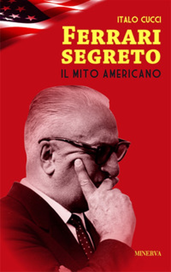 Ferrari segreto. Il mito americano - Librerie.coop Ferrari segreto. Il mito americano - Librerie.coop