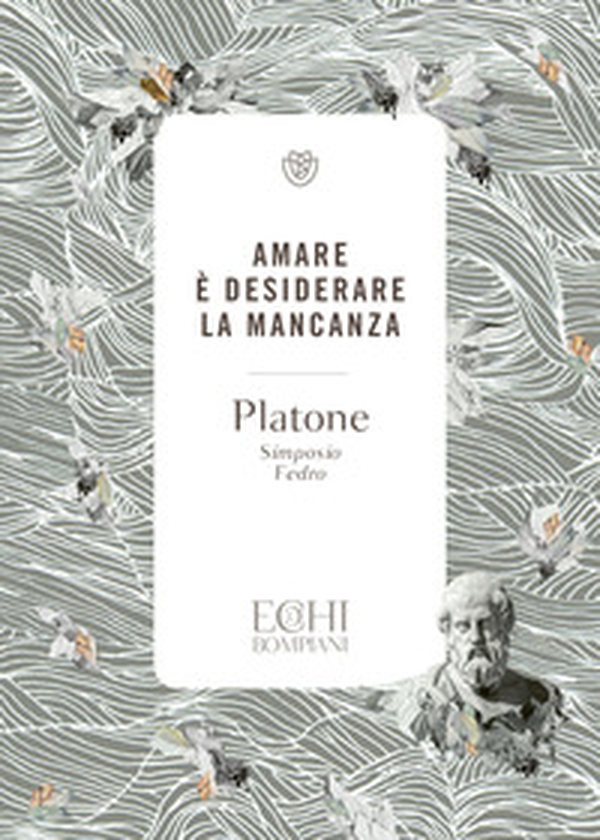 Amare è desiderare la mancanza. Simposio. Fedro - Librerie.coop Amare è desiderare la mancanza. Simposio. Fedro - Librerie.coop