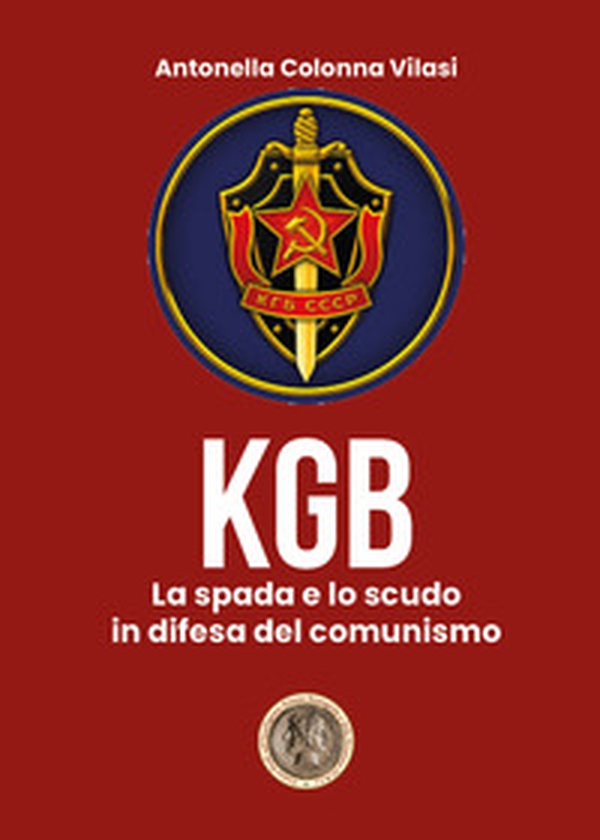 Il KGB. La spada e lo scudo in difesa del comunismo - Librerie.coop Il KGB. La spada e lo scudo in difesa del comunismo - Librerie.coop