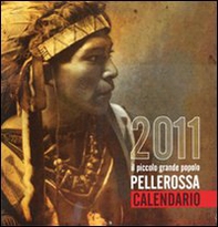 Pellerossa. Il piccolo grande popolo. Calendario 2011 - Librerie.coop
