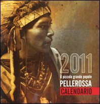 Pellerossa. Il piccolo grande popolo. Calendario 2011 - Librerie.coop Pellerossa. Il piccolo grande popolo. Calendario 2011 - Librerie.coop