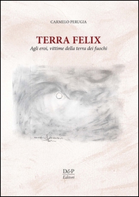 Terra Felix. Agli eroi, vittime della Terra dei fuochi - Librerie.coop Terra Felix. Agli eroi, vittime della Terra dei fuochi - Librerie.coop