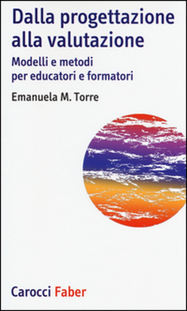 Dalla progettazione alla valutazione. Modelli e metodi per educatori e formatori - Librerie.coop Dalla progettazione alla valutazione. Modelli e metodi per educatori e formatori - Librerie.coop