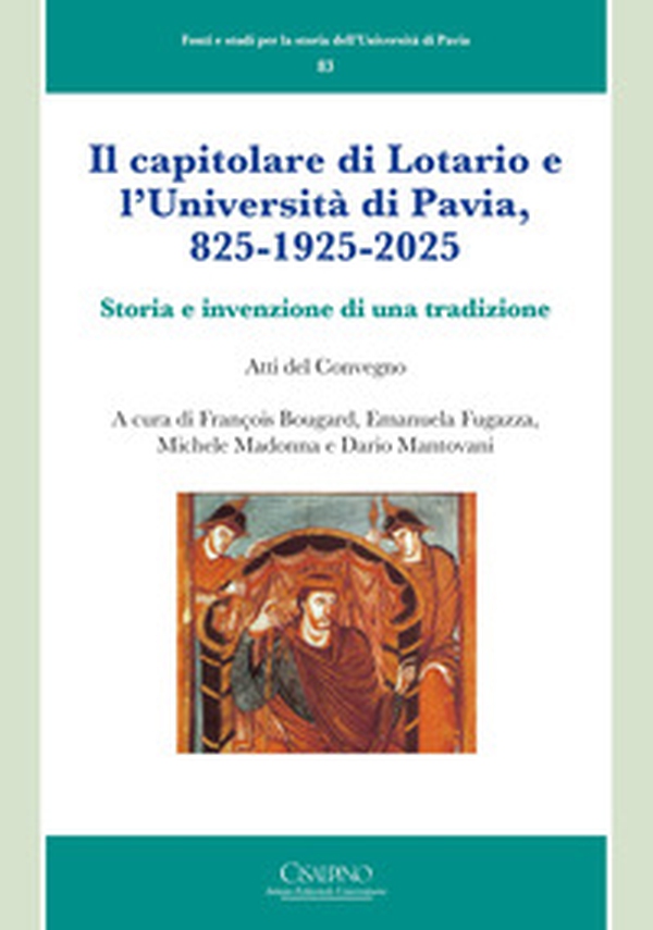 Il capitolare di Lotario e l'Università di Pavia, 825-1925-2025. Storia e invenzione di una tradizione - Librerie.coop