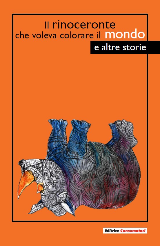Il rinoceronte che voleva colorare il mondo e altre storie - Librerie.coop